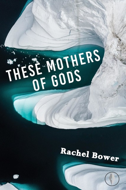 These Mothers of Gods, Rachel Bower