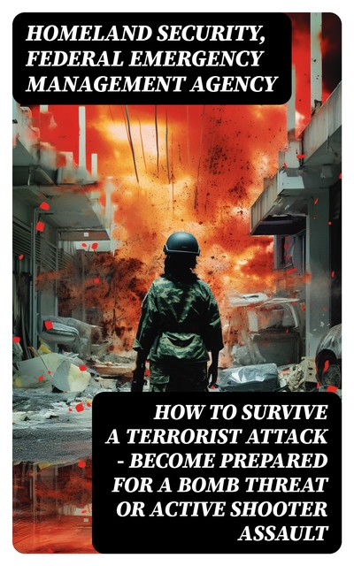 How to Survive a Terrorist Attack – Become Prepared for a Bomb Threat or Active Shooter Assault, Federal Emergency Management Agency, Homeland Security