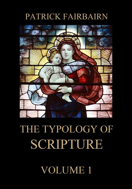 The Typology of Scripture, Volume 1, Patrick Fairbairn