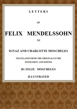 Letters of Felix Mendelssohn to Ignaz and Charlotte Moscheles, Felix Mendelssohn-Bartholdy