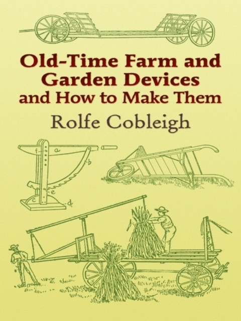 Old-Time Farm and Garden Devices and How to Make Them, Rolfe Cobleigh