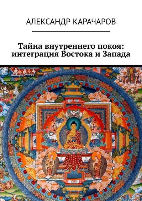 Тайна внутреннего покоя: интеграция Востока и Запада, Александр Карачаров