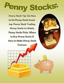 Penny Stocks: Penny Stock Tips On How to Do Penny Stock Investing, Penny Stock Trading, Penny Stocks to Watch, Penny Stocks Picks, Where to Buy Penny Stocks & How to Make Penny Stock Fortunes, Malibu Publishing, Robert Morrison