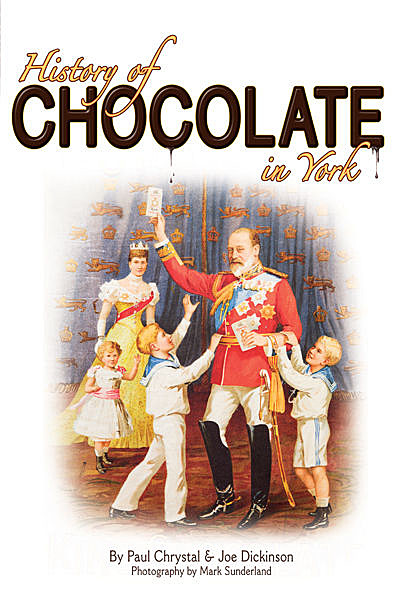 A History of Chocolate in York, Paul Chrystal, Joe Dickinson