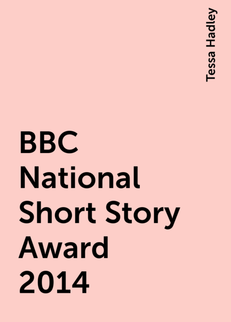 BBC National Short Story Award 2014, Tessa Hadley