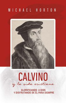 Calvino y la vida cristiana, Michael Horton