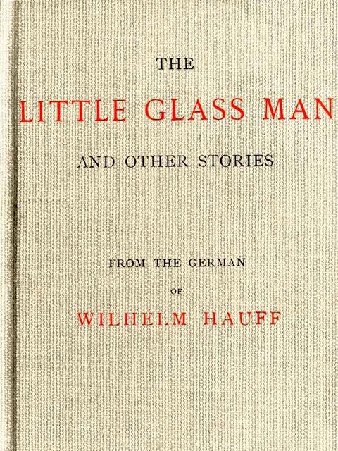 The Little Glass Man, and Other Stories, Wilhelm Hauff