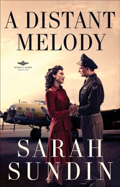 Distant Melody (Wings of Glory Book #1), Sarah Sundin