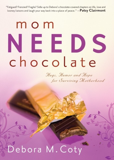 Mom Needs Chocolate, Debora M. Coty
