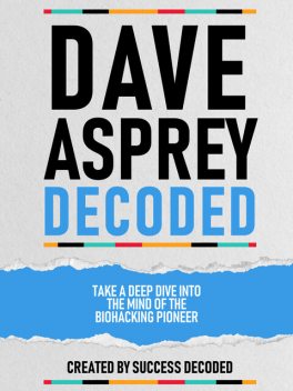 Dave Asprey Decoded, Success Decoded