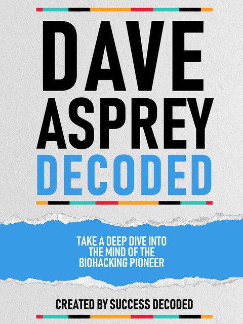 Dave Asprey Decoded, Success Decoded