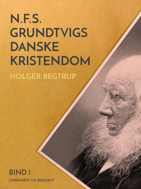 N.F.S. Grundtvigs danske kristendom. Bind 1, Holger Begtrup