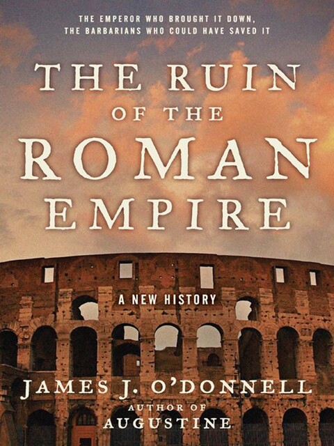 The Ruin of the Roman Empire, James J O'Donnell