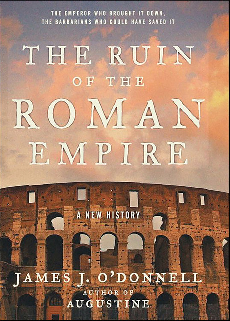The Ruin of the Roman Empire, James J O'Donnell