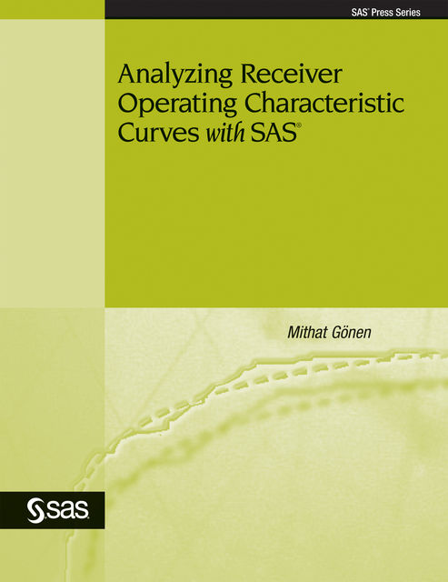 Analyzing Receiver Operating Characteristic Curves with SAS, Mithat Gonen