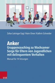 Anker – Gruppencoaching zu Wachsamer Sorge für Eltern von Jugendlichen mit delinquentem Verhalten, Haim Omer, Kathrin Schneider, Zohar Lotringer-Sagi