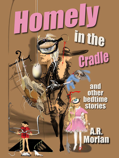 Homely in the Cradle and Other Stories, A.R.Morlan