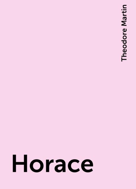 Horace, Theodore Martin