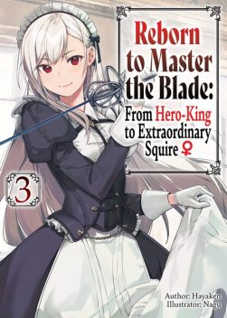 Reborn to Master the Blade: From Hero-King to Extraordinary Squire ♀ Volume 3, Hayaken