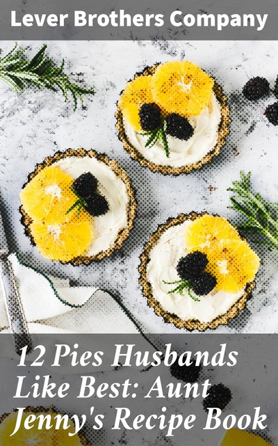 12 Pies Husbands Like Best: Aunt Jenny's Recipe Book, Lever Brothers Company
