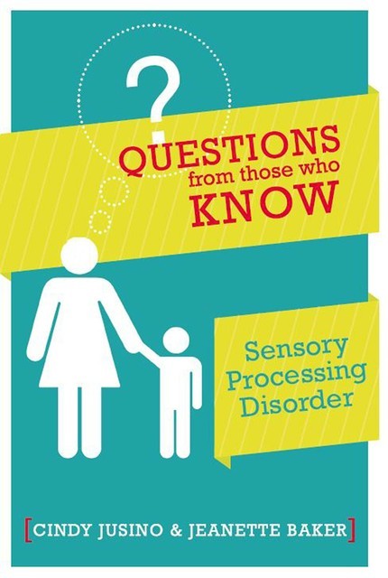 Questions from Those Who Know: Sensory Processing Disorder, Cindy M.Jusino, Jeanette Baker