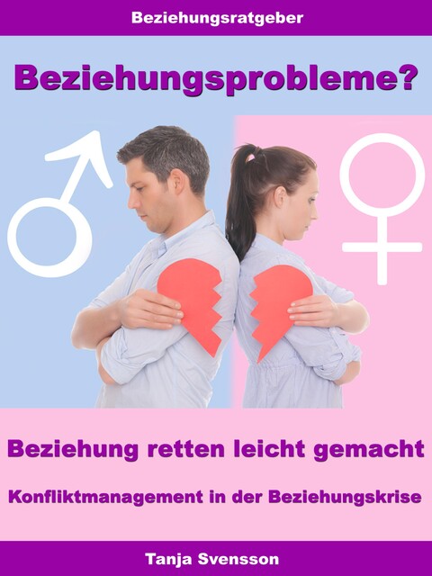 Beziehungsprobleme? – Beziehung retten leicht gemacht – Konfliktmanagement in der Beziehungskrise, Tanja Svensson