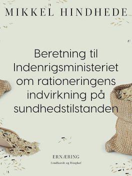 Beretning til Indenrigsministeriet om rationeringens indvirkning på sundhedstilstanden, Mikkel Hindhede