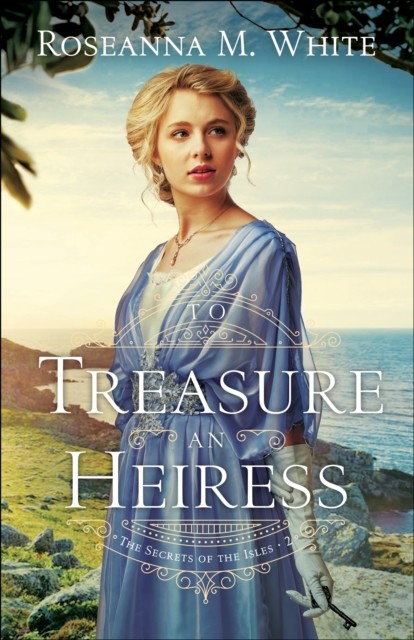 To Treasure an Heiress (The Secrets of the Isles Book #2), Roseanna M.White