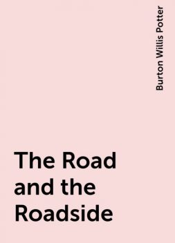 The Road and the Roadside, Burton Willis Potter