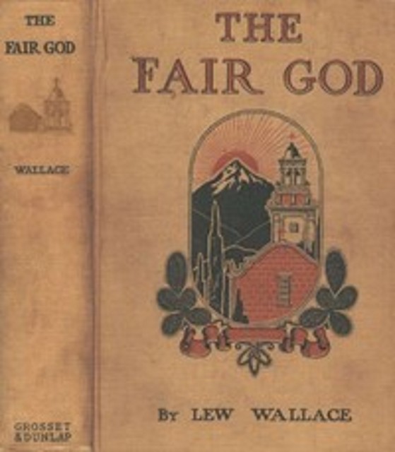 The Fair God; or, The Last of the 'Tzins: A Tale of the Conquest of Mexico, Lew Wallace