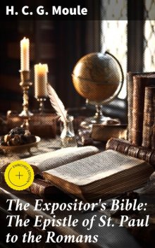 The Expositor's Bible: The Epistle of St Paul to the Romans, H.C.G.Moule