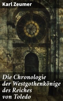 Die Chronologie der Westgothenkönige des Reiches von Toledo, Karl Zeumer