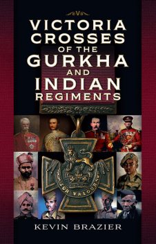 Victoria Crosses of the Gurkha and Indian Regiments, Kevin Brazier