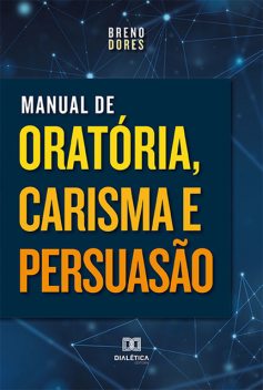 Manual de Oratória, Carisma e Persuasão, Breno Dores