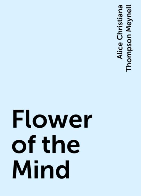 Flower of the Mind, Alice Christiana Thompson Meynell