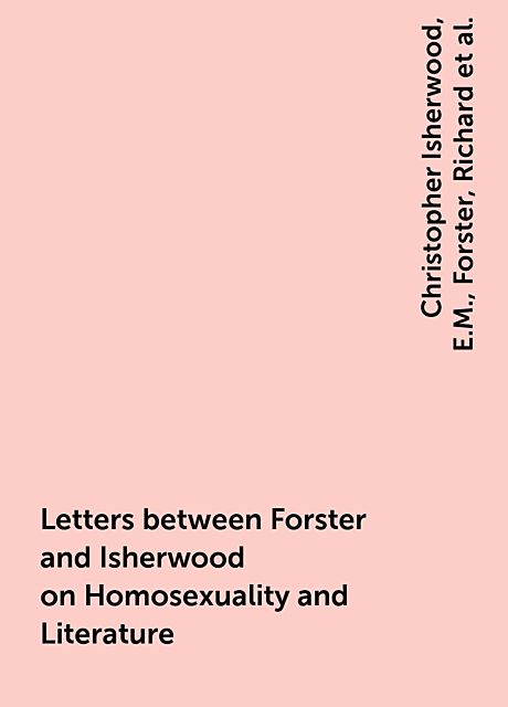 Letters between Forster and Isherwood on Homosexuality and Literature, Christopher Isherwood, Richard, Forster, E.M., Zeikowitz