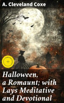 Halloween, a Romaunt; with Lays Meditative and Devotional, A. Cleveland Coxe