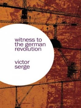 Witness to the German Revolution, Victor Serge