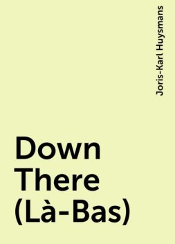 Down There (Là-Bas), Joris-Karl Huysmans
