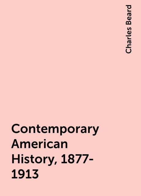 Contemporary American History, 1877-1913, Charles Beard