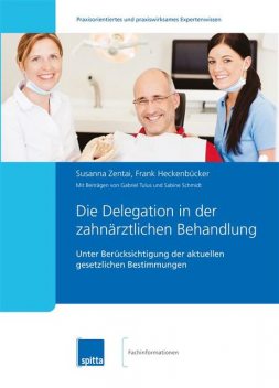 Die Delegation in der zahnärztlichen Behandlung, Frank Heckenbücker, Gabriel Tulus, Sabine Schmidt, Susanna Zentai