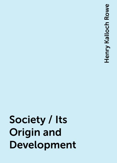Society / Its Origin and Development, Henry Kalloch Rowe
