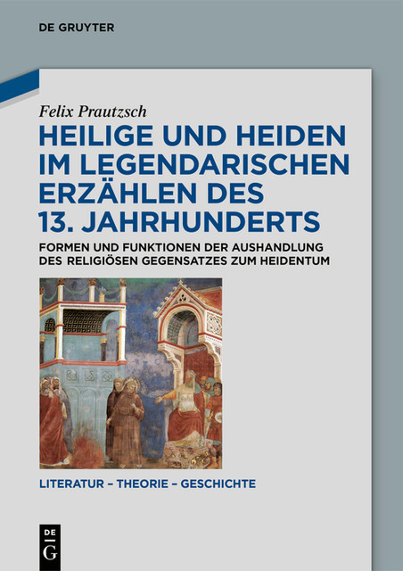 Heilige und Heiden im legendarischen Erzählen des 13. Jahrhunderts, Felix Prautzsch