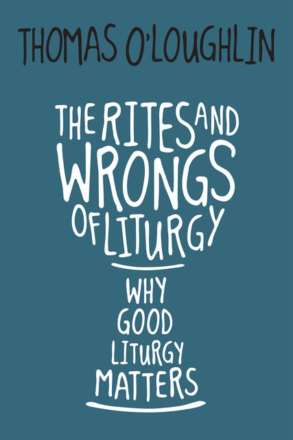 The Rites and Wrongs of Liturgy, Thomas O'Loughlin