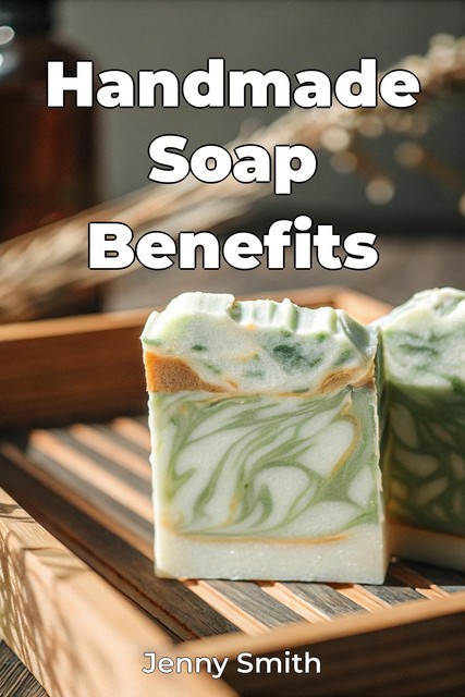 Handmade Soap Benefits, Jenny Smith