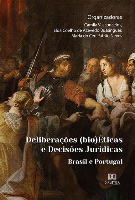 Deliberações (bio)Éticas e Decisões Jurídicas, Camila Vasconcelos, Elda Coelho de Azevedo Bussinguer, Maria do Céu Patrão Neves