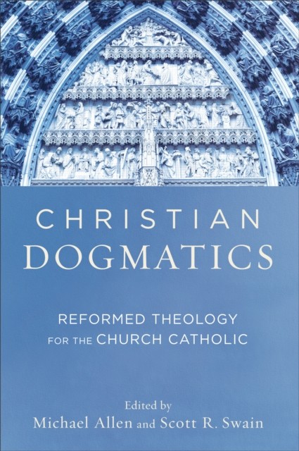 Christian Dogmatics, Michael Allen, Scott R. Swain