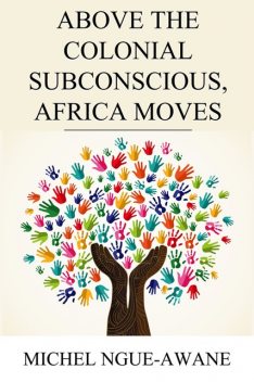 Above the Colonial Subconscious, Africa Moves, Michel Ngue-Awane