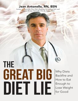 The Great Big Diet Lie: Why Diets Backfire and How to Eat Enough to Lose Weight for Good, RN, BSN, Jean Antonello