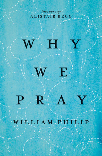 Why We Pray, William Phillip